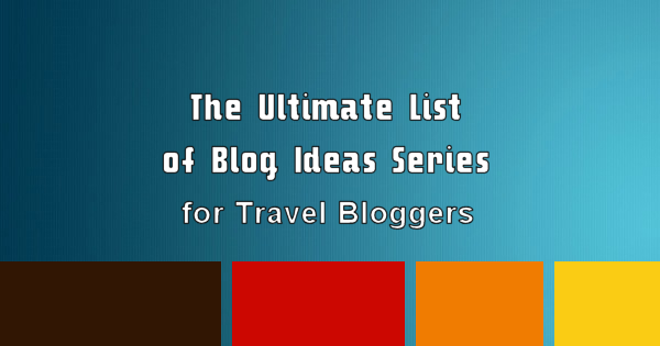 blog-ideas-series-travel-bloggers-600x315