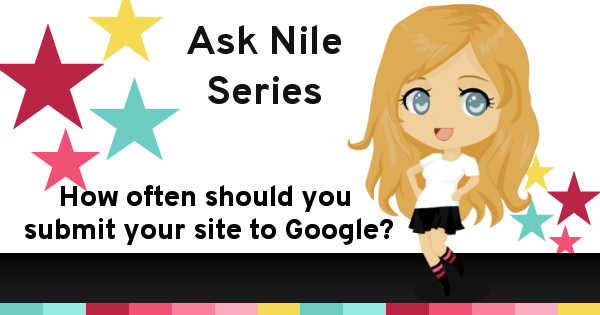 Ask Nile Series - How often should you submit your site to Google