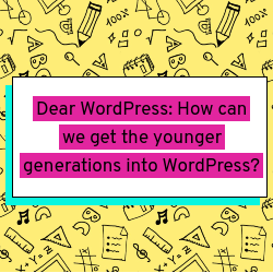 Dear WordPress: How can we get the younger generations into WordPress?
